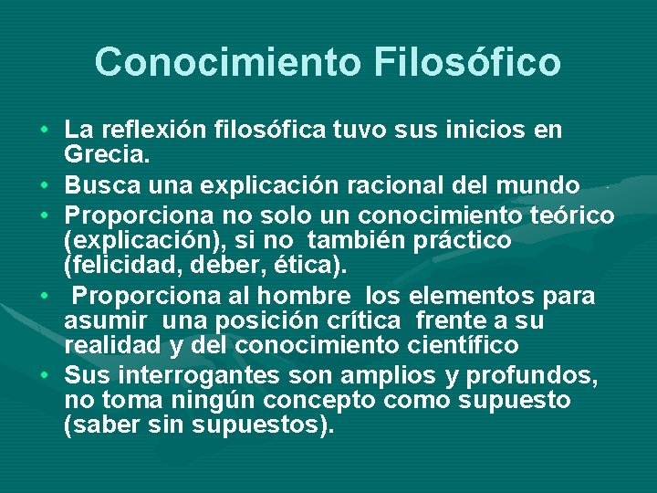 Conocimiento Filosófico • La reflexión filosófica tuvo sus inicios en Grecia. • Busca una