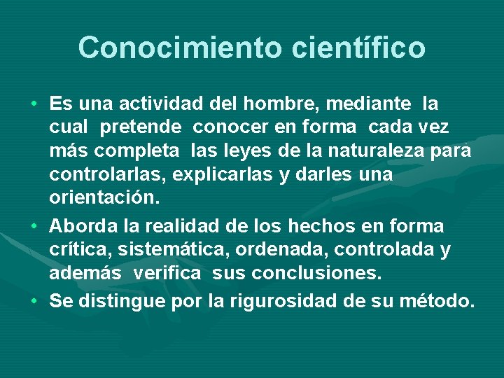 Conocimiento científico • Es una actividad del hombre, mediante la cual pretende conocer en