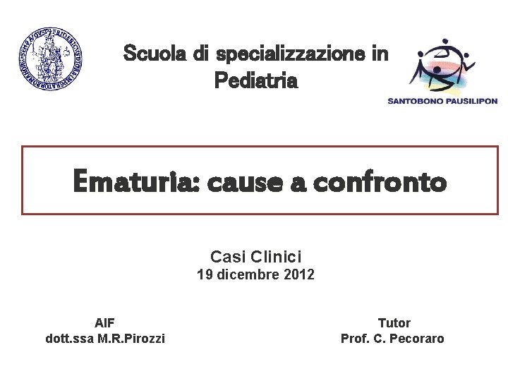 Scuola di specializzazione in Pediatria Ematuria: cause a confronto Casi Clinici 19 dicembre 2012