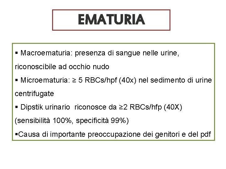EMATURIA § Macroematuria: presenza di sangue nelle urine, riconoscibile ad occhio nudo § Microematuria: