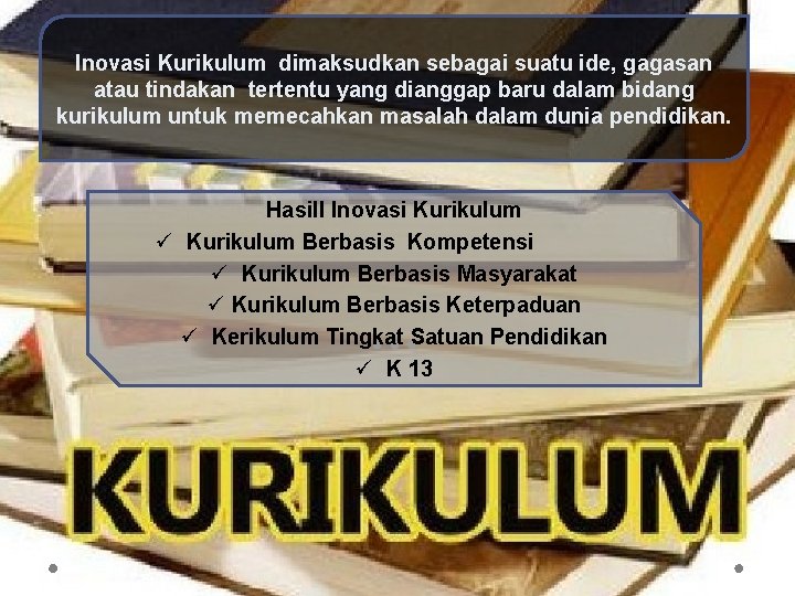 Inovasi Kurikulum dimaksudkan sebagai suatu ide, gagasan atau tindakan tertentu yang dianggap baru dalam