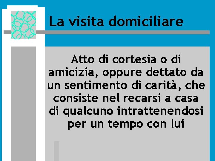 La visita domiciliare Atto di cortesia o di amicizia, oppure dettato da un sentimento La visita domiciliare Atto di cortesia o di amicizia, oppure dettato da un sentimento