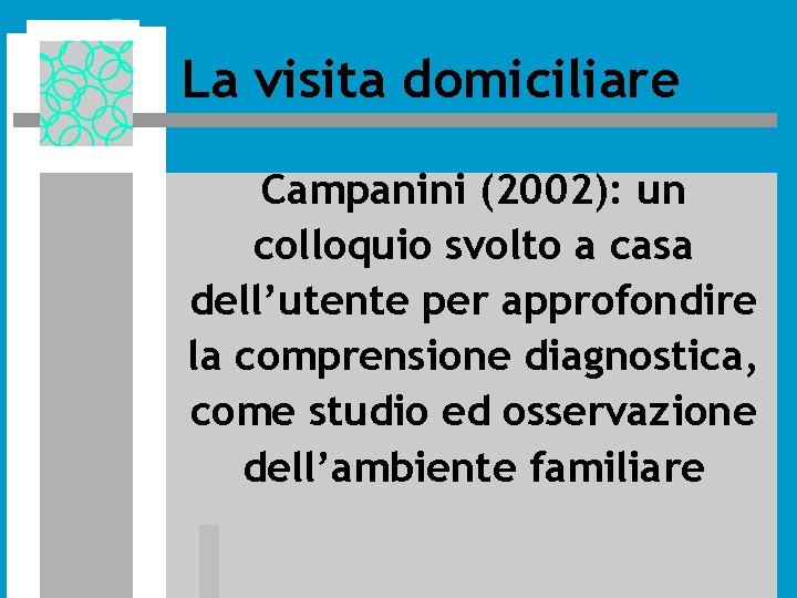 La visita domiciliare Campanini (2002): un colloquio svolto a casa dell’utente per approfondire la La visita domiciliare Campanini (2002): un colloquio svolto a casa dell’utente per approfondire la