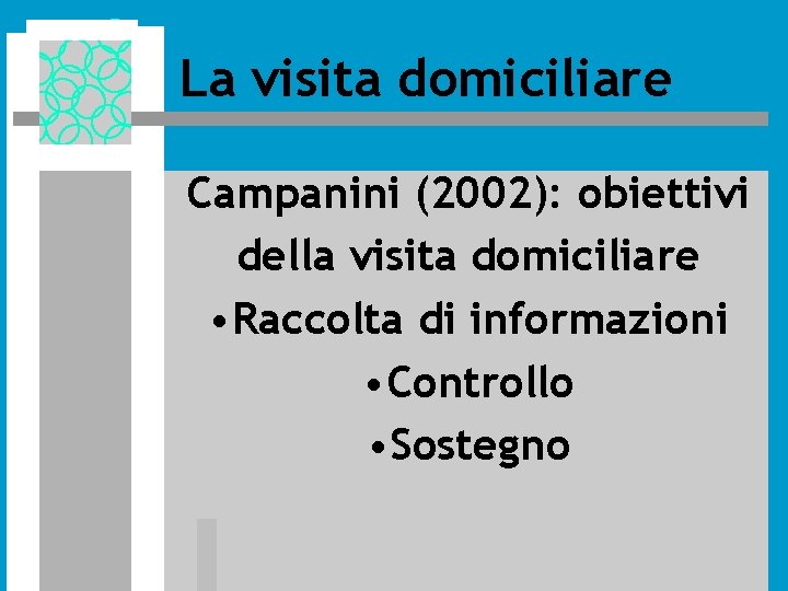 La visita domiciliare Campanini (2002): obiettivi della visita domiciliare • Raccolta di informazioni • La visita domiciliare Campanini (2002): obiettivi della visita domiciliare • Raccolta di informazioni •
