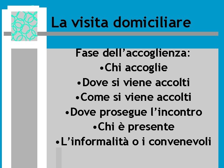 La visita domiciliare Fase dell’accoglienza: • Chi accoglie • Dove si viene accolti • La visita domiciliare Fase dell’accoglienza: • Chi accoglie • Dove si viene accolti •