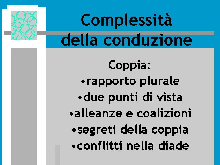 Complessità della conduzione Coppia: • rapporto plurale • due punti di vista • alleanze Complessità della conduzione Coppia: • rapporto plurale • due punti di vista • alleanze