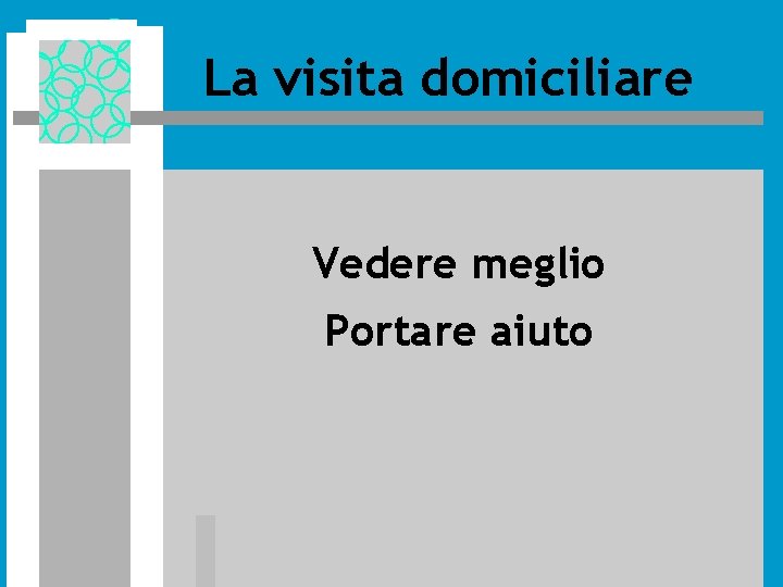 La visita domiciliare Vedere meglio Portare aiuto La visita domiciliare Vedere meglio Portare aiuto