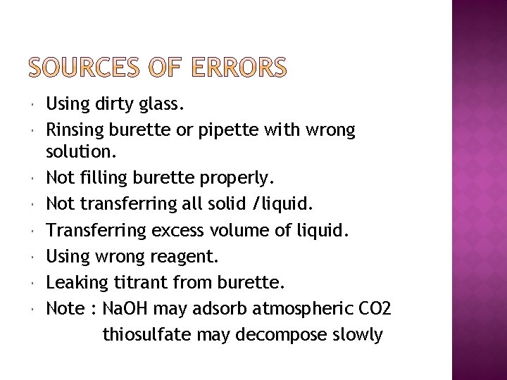  Using dirty glass. Rinsing burette or pipette with wrong solution. Not filling burette