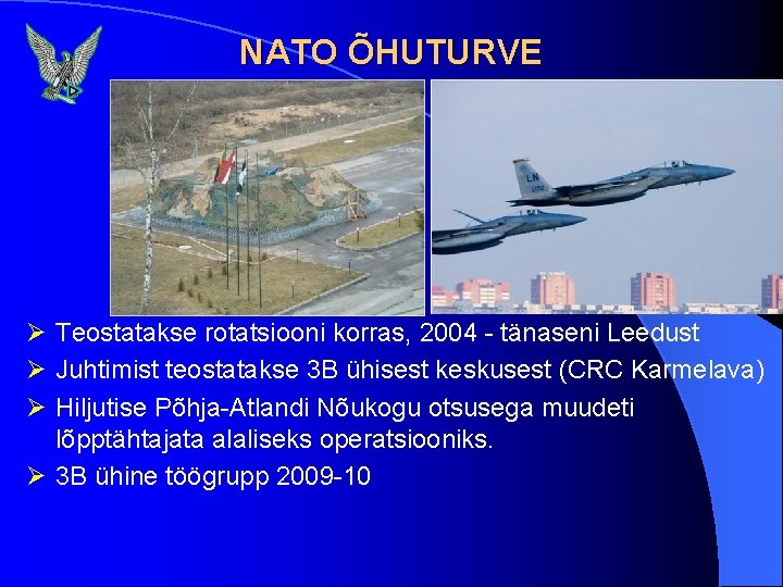 NATO ÕHUTURVE Ø Teostatakse rotatsiooni korras, 2004 - tänaseni Leedust Ø Juhtimist teostatakse 3