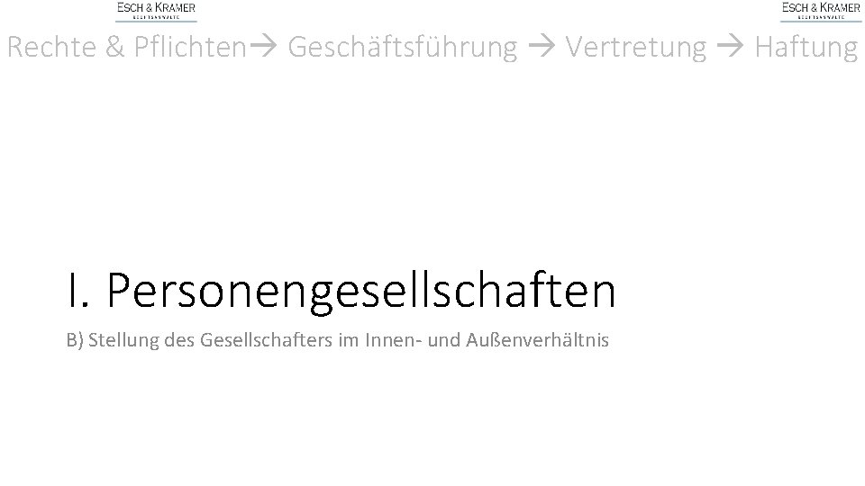 Rechte & Pflichten Geschäftsführung Vertretung Haftung I. Personengesellschaften B) Stellung des Gesellschafters im Innen-