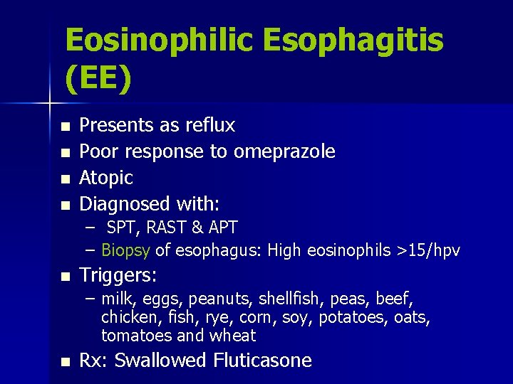 Eosinophilic Esophagitis (EE) n n Presents as reflux Poor response to omeprazole Atopic Diagnosed