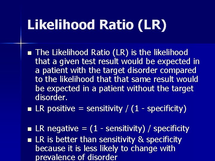 Likelihood Ratio (LR) n n The Likelihood Ratio (LR) is the likelihood that a