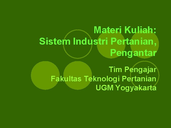 Materi Kuliah: Sistem Industri Pertanian, Pengantar Tim Pengajar Fakultas Teknologi Pertanian UGM Yogyakarta Materi Kuliah: Sistem Industri Pertanian, Pengantar Tim Pengajar Fakultas Teknologi Pertanian UGM Yogyakarta