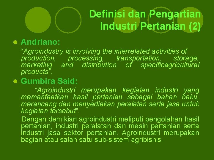Definisi dan Pengartian Industri Pertanian (2) l Andriano: “Agroindustry is involving the interrelated activities Definisi dan Pengartian Industri Pertanian (2) l Andriano: “Agroindustry is involving the interrelated activities