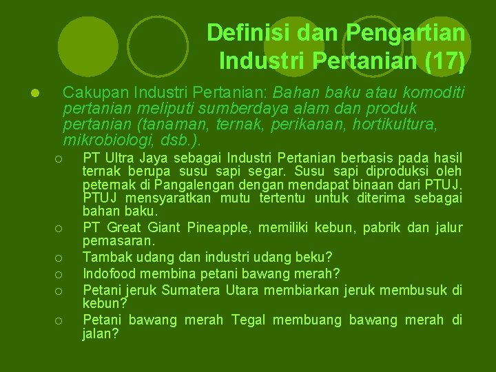 Definisi dan Pengartian Industri Pertanian (17) l Cakupan Industri Pertanian: Bahan baku atau komoditi Definisi dan Pengartian Industri Pertanian (17) l Cakupan Industri Pertanian: Bahan baku atau komoditi