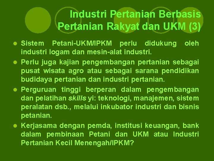Industri Pertanian Berbasis Pertanian Rakyat dan UKM (3) Sistem Petani-UKM/IPKM perlu didukung oleh industri Industri Pertanian Berbasis Pertanian Rakyat dan UKM (3) Sistem Petani-UKM/IPKM perlu didukung oleh industri