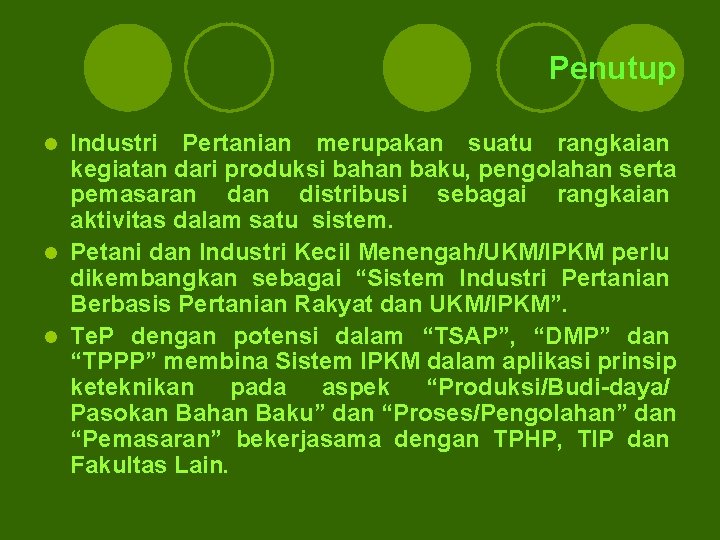 Penutup Industri Pertanian merupakan suatu rangkaian kegiatan dari produksi bahan baku, pengolahan serta pemasaran Penutup Industri Pertanian merupakan suatu rangkaian kegiatan dari produksi bahan baku, pengolahan serta pemasaran