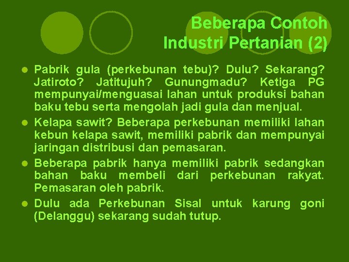 Beberapa Contoh Industri Pertanian (2) Pabrik gula (perkebunan tebu)? Dulu? Sekarang? Jatiroto? Jatitujuh? Gunungmadu? Beberapa Contoh Industri Pertanian (2) Pabrik gula (perkebunan tebu)? Dulu? Sekarang? Jatiroto? Jatitujuh? Gunungmadu?