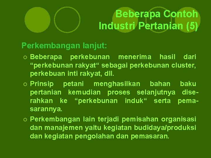 Beberapa Contoh Industri Pertanian (5) Perkembangan lanjut: Beberapa perkebunan menerima hasil dari “perkebunan rakyat“ Beberapa Contoh Industri Pertanian (5) Perkembangan lanjut: Beberapa perkebunan menerima hasil dari “perkebunan rakyat“