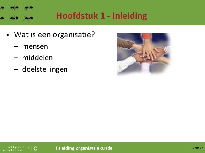 Hoofdstuk 1 - Inleiding • Wat is een organisatie? – mensen – middelen –