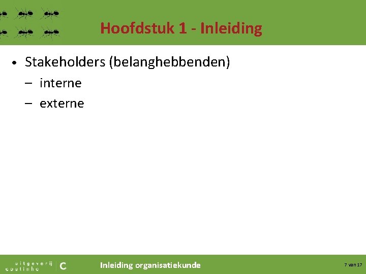 Hoofdstuk 1 - Inleiding • Stakeholders (belanghebbenden) – interne – externe Inleiding organisatiekunde 7