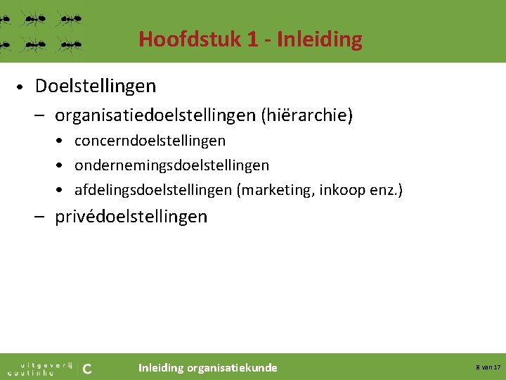 Hoofdstuk 1 - Inleiding • Doelstellingen – organisatiedoelstellingen (hiërarchie) • concerndoelstellingen • ondernemingsdoelstellingen •