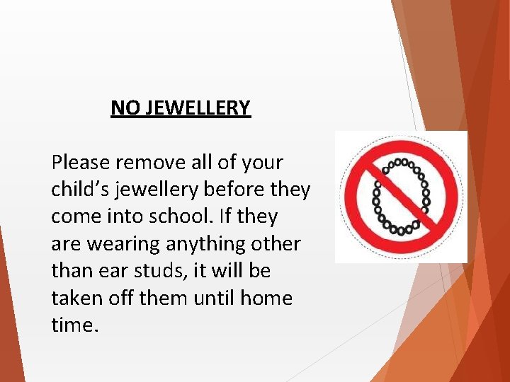 NO JEWELLERY Please remove all of your child’s jewellery before they come into school.