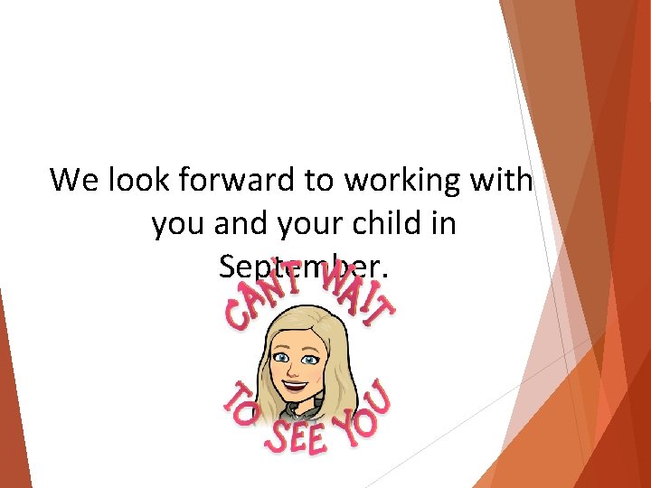 We look forward to working with you and your child in September. 