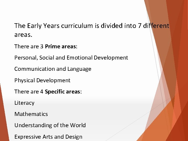 The Early Years curriculum is divided into 7 different areas. There are 3 Prime