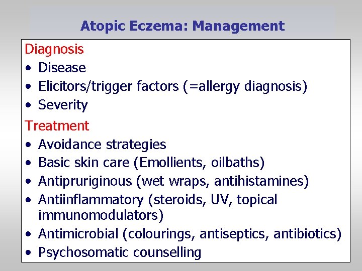 Atopic Eczema: Management Diagnosis • Disease • Elicitors/trigger factors (=allergy diagnosis) • Severity Treatment