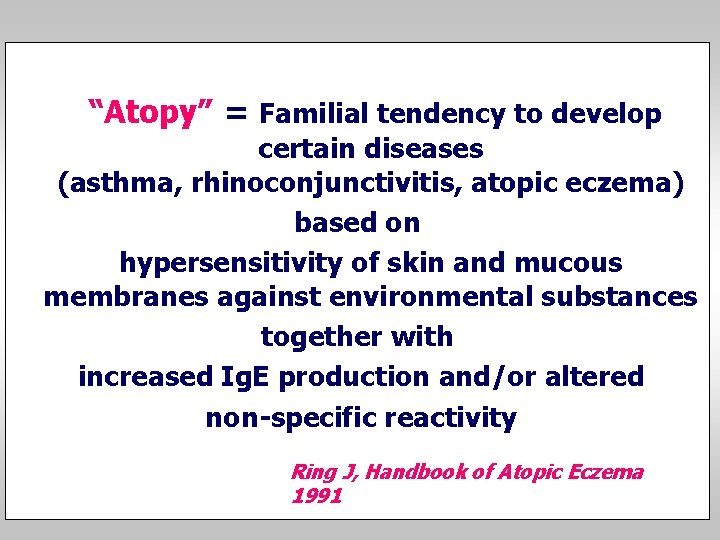 “Atopy” = Familial tendency to develop certain diseases (asthma, rhinoconjunctivitis, atopic eczema) based on