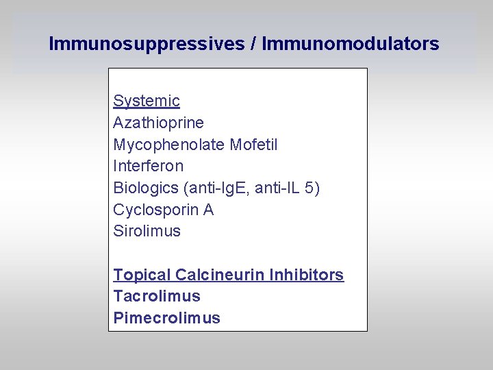 Immunosuppressives / Immunomodulators Systemic Azathioprine Mycophenolate Mofetil Interferon Biologics (anti-Ig. E, anti-IL 5) Cyclosporin