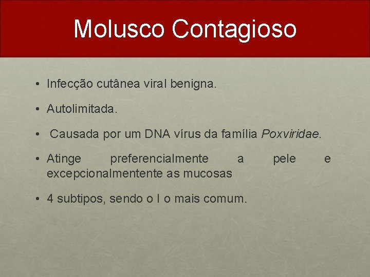 Molusco Contagioso • Infecção cutânea viral benigna. • Autolimitada. • Causada por um DNA