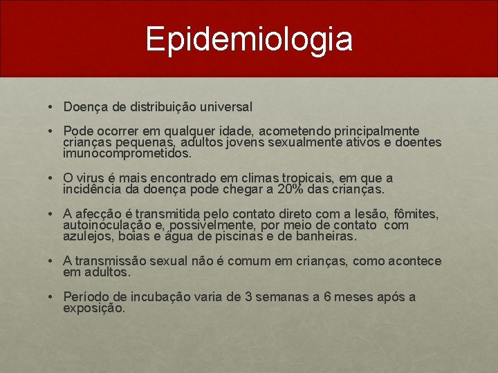 Epidemiologia • Doença de distribuição universal • Pode ocorrer em qualquer idade, acometendo principalmente