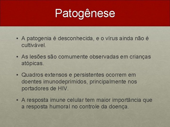 Patogênese • A patogenia é desconhecida, e o vírus ainda não é cultivável. •