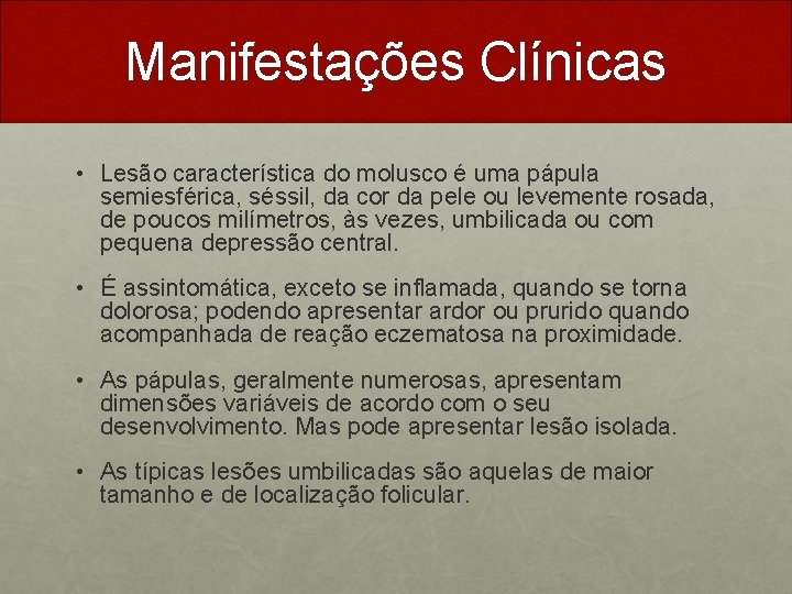 Manifestações Clínicas • Lesão característica do molusco é uma pápula semiesférica, séssil, da cor