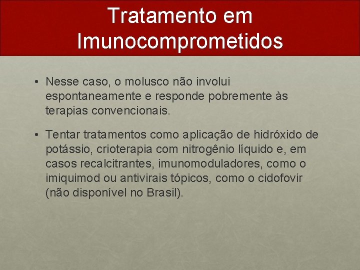 Tratamento em Imunocomprometidos • Nesse caso, o molusco não involui espontaneamente e responde pobremente