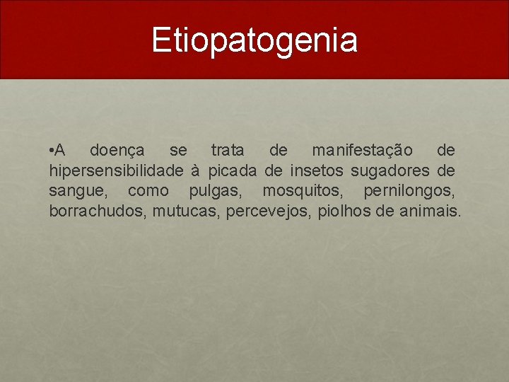 Etiopatogenia • A doença se trata de manifestação de hipersensibilidade à picada de insetos