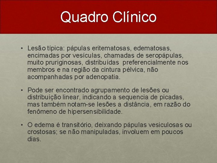 Quadro Clínico • Lesão típica: pápulas eritematosas, edematosas, encimadas por vesículas, chamadas de seropápulas,