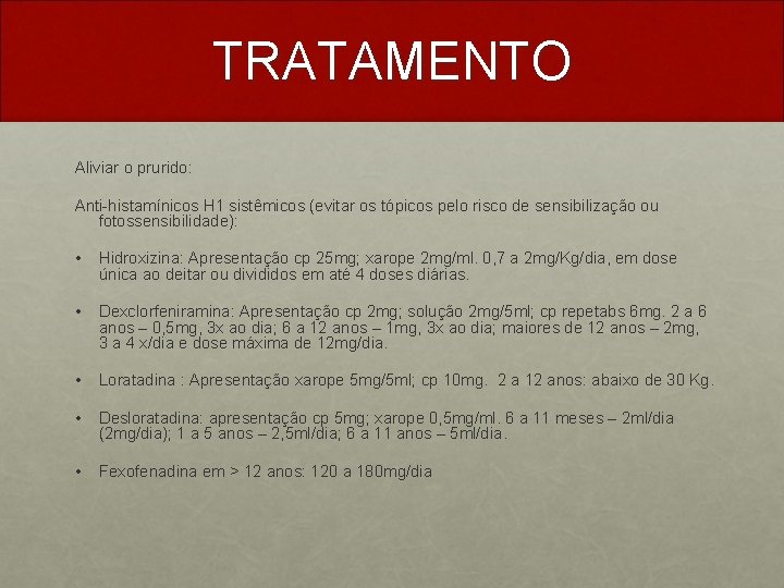 TRATAMENTO Aliviar o prurido: Anti-histamínicos H 1 sistêmicos (evitar os tópicos pelo risco de