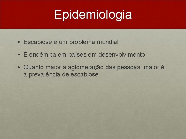 Epidemiologia • Escabiose é um problema mundial • É endêmica em países em desenvolvimento