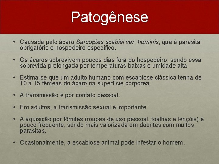Patogênese • Causada pelo ácaro Sarcoptes scabiei var. hominis, que é parasita obrigatório e