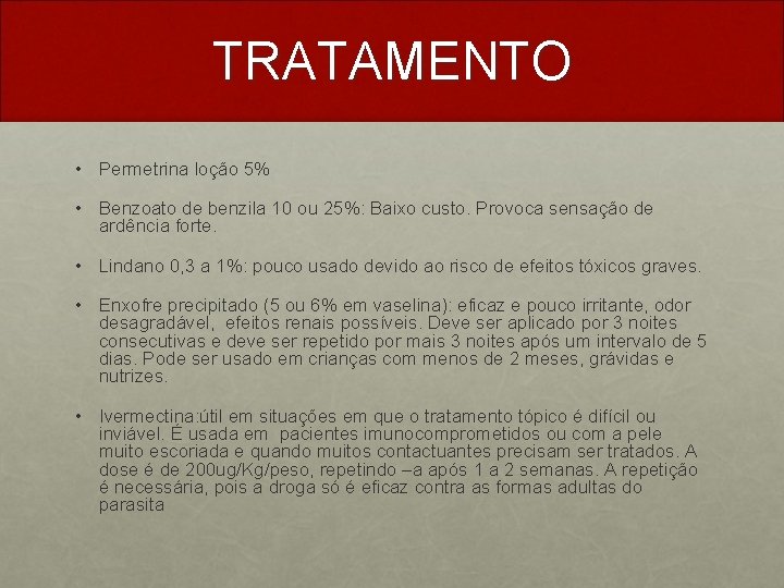 TRATAMENTO • Permetrina loção 5% • Benzoato de benzila 10 ou 25%: Baixo custo.