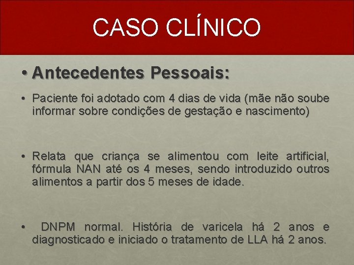 CASO CLÍNICO • Antecedentes Pessoais: • Paciente foi adotado com 4 dias de vida