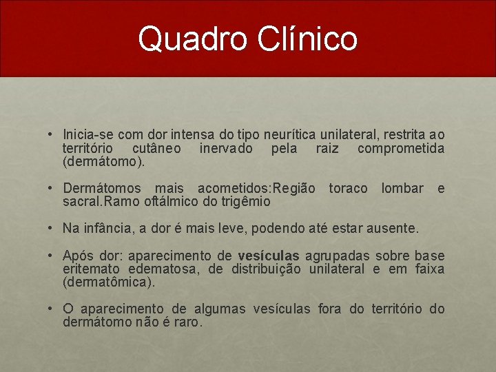 Quadro Clínico • Inicia-se com dor intensa do tipo neurítica unilateral, restrita ao território