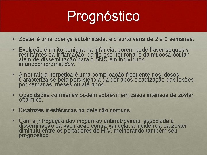 Prognóstico • Zoster é uma doença autolimitada, e o surto varia de 2 a