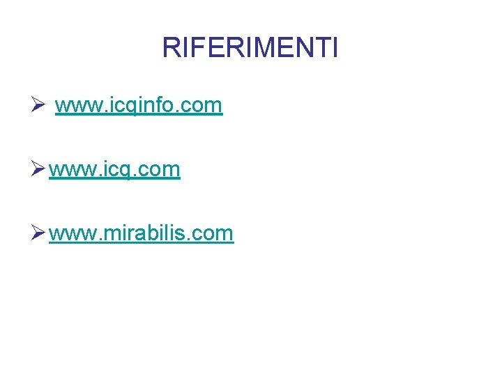 RIFERIMENTI Ø www. icqinfo. com Ø www. icq. com Ø www. mirabilis. com 
