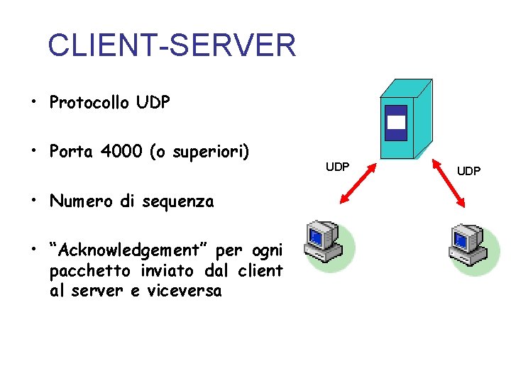 CLIENT-SERVER • Protocollo UDP • Porta 4000 (o superiori) • Numero di sequenza •
