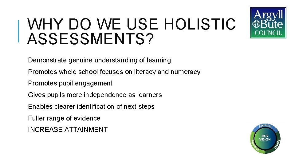 WHY DO WE USE HOLISTIC ASSESSMENTS? Demonstrate genuine understanding of learning Promotes whole school WHY DO WE USE HOLISTIC ASSESSMENTS? Demonstrate genuine understanding of learning Promotes whole school