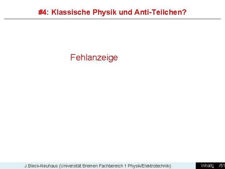 #4: Klassische Physik und Anti-Teilchen? Fehlanzeige J. Bleck-Neuhaus (Universität Bremen Fachbereich 1 Physik/Elektrotechnik) Inhalt↓